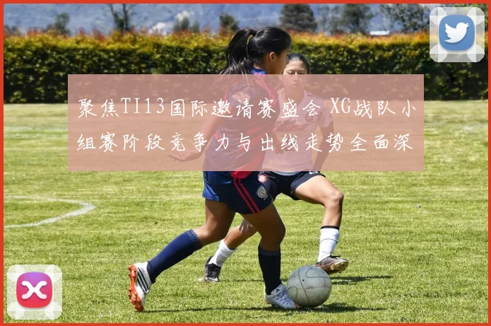 聚焦TI13国际邀请赛盛会 XG战队小组赛阶段竞争力与出线走势全面深度解读