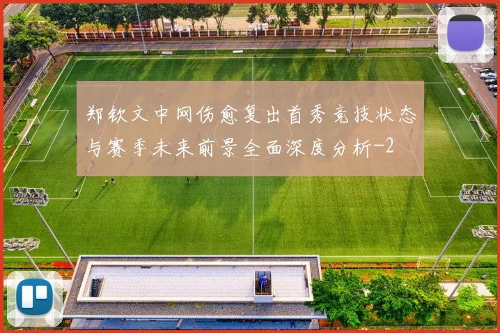 郑钦文中网伤愈复出首秀竞技状态与赛季未来前景全面深度分析