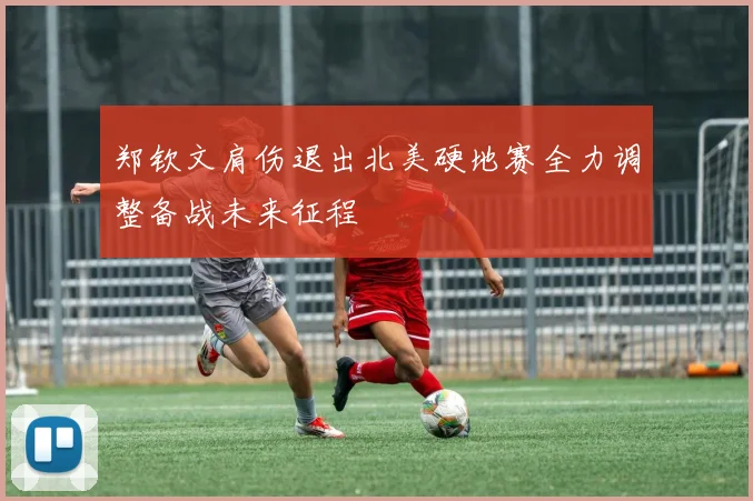 郑钦文肩伤退出北美硬地赛全力调整备战未来征程